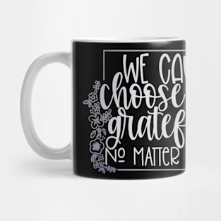 We Can Choose To Be Grateful Mug